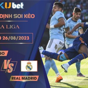 [LA LIGA] CELTA VIGO VS REAL MADRID 02H30 NGÀY 26/06- NHẬN ĐỊNH BÓNG ĐÁ KUBET