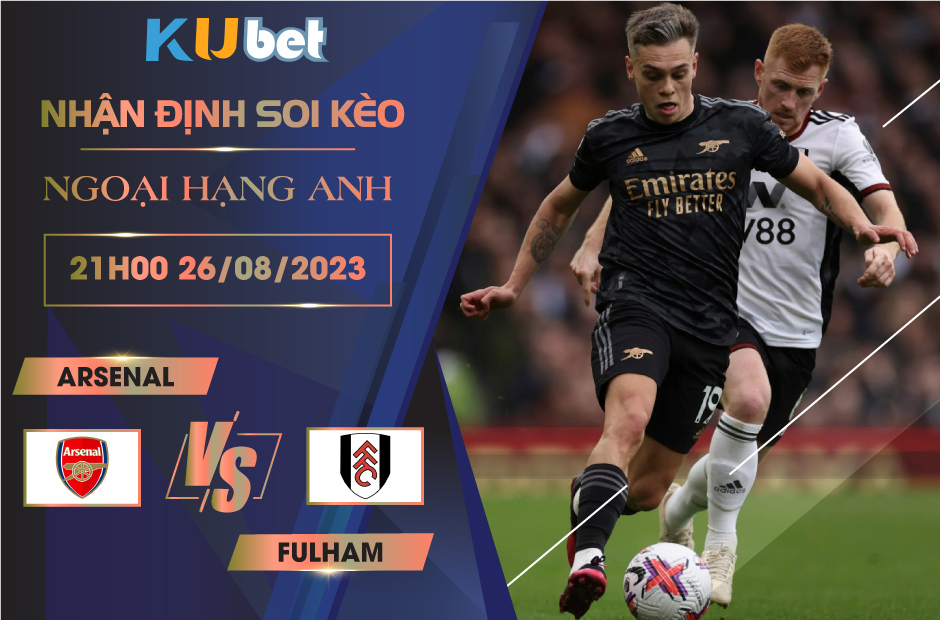 [NGOẠI HẠNG ANH] ARSENAL VS FULHAM 21H00 NGÀY 26/08- NHẬN ĐỊNH BÓNG ĐÁ KUBET