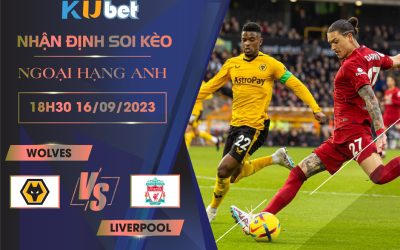 Kubet cập nhật trận đấu giữa Wolves vs Liverpool